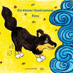 Ebook Ein kleiner Hund namens Roxy di Jennifer Lydia Alfter edito da Books on Demand