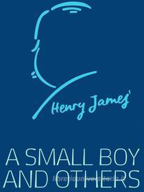 Ebook A Small Boy and Others di Henry James edito da James Press