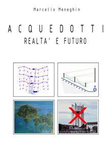 Ebook Acquedotti, realtà e futuro di Marcello Meneghin edito da Marcello Meneghin