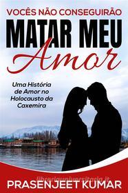 Ebook Vocês Não Conseguirão Matar Meu Amor di Prasenjeet Kumar edito da Publish With Prasen