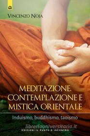 Ebook Meditazione, contemplazione e mistica orientale di VIncenzo Noja edito da Edizioni Il Punto d'incontro