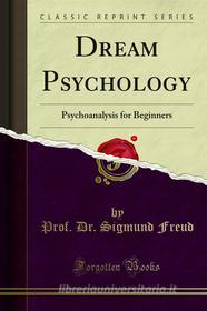 Ebook Dream Psychology di Prof. Dr. Sigmund Freud edito da Forgotten Books