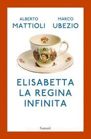 Ebook Elisabetta. La regina infinita di Alberto Mattioli, Marco Ubezio edito da Garzanti