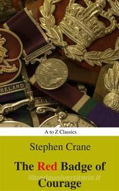 Ebook The Red Badge of Courage (Best Navigation, Active TOC) (A to Z Classics) di Stephen Crane, AtoZ Classics edito da A to Z Classics