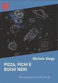 Ebook Pizza, fichi e buchi neri di Michele Diego edito da Edizioni Leucotea