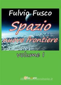 Ebook Spazio nuove frontiere. Volume 1 di Fulvio Fusco edito da Youcanprint