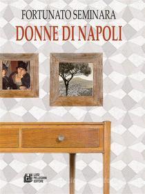 Ebook Donne di Napoli di Fortunato Seminara edito da Luigi Pellegrini Editore