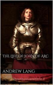 Ebook The Life of Joan of Arc di Andrew Lang edito da Books on Demand