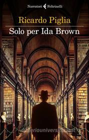 Ebook Solo per Ida Brown di Ricardo Piglia edito da Feltrinelli Editore