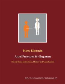 Ebook Astral Projection for Beginners di Harry Eilenstein edito da Books on Demand