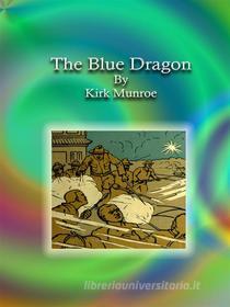 Ebook The Blue Dragon di Kirk Munroe edito da Publisher s11838