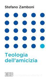 Ebook Teologia dell'amicizia di Stefano Zamboni edito da EDB - Edizioni Dehoniane Bologna