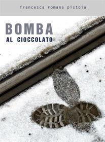 Ebook Bomba al cioccolato di Francesca Romana Pistoia edito da Francesca Romana Pistoia