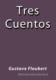 Ebook Tres cuentos di Gustave Flaubert edito da Gustave Flaubert