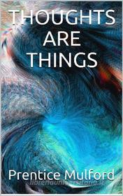 Ebook Thoughts are Things di Prentice Mulford edito da Youcanprint