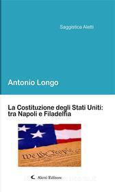 Ebook La Costituzione degli Stati Uniti: tra Napoli e Filadelfia di Antonio Longo edito da Aletti Editore