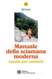 Ebook Manuale della sciamana moderna (anche per uomini) di Devana edito da L'Età dell'Acquario