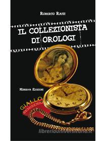 Ebook Il collezionista di orologi di Roberto Raisi edito da Minerva Edizioni