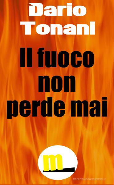 Ebook Il fuoco non perde mai di Dario Tonani edito da MilanoNera