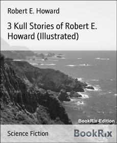 Ebook 3 Kull Stories of Robert E. Howard (Illustrated) di Robert E. Howard edito da BookRix
