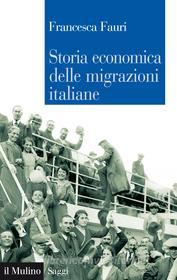 Ebook Storia economica delle migrazioni italiane di Francesca Fauri edito da Società editrice il Mulino, Spa
