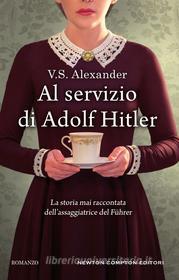 Ebook Al servizio di Adolf Hitler di V.S. Alexander edito da Newton Compton Editori