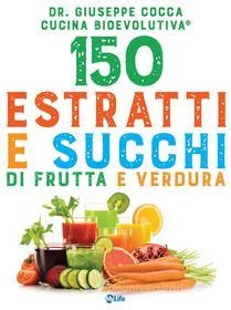 Ebook 150 estratti e succhi di frutta e verdura di Cucina BioEvolutiva, Giuseppe Cocca edito da mylife