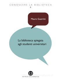 Ebook La biblioteca spiegata agli studenti universitari di Mauro Guerrini edito da Editrice Bibliografica
