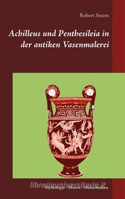 Ebook Achilleus und Penthesileia in der antiken Vasenmalerei di Robert Sturm edito da Books on Demand