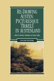 Ebook Re-Drawing Austen: Picturesque Travels in Austenland di Diego Saglia, Beatrice Battaglia edito da Liguori Editore