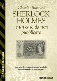 Ebook Sherlock Holmes e un caso da non pubblicare di Claudio Boccuni edito da Delos Digital