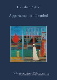 Ebook Appartamento a Istanbul di Esmahan Aykol edito da Sellerio Editore