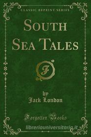 Ebook South Sea Tales di Jack London edito da Forgotten Books
