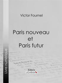 Ebook Paris nouveau et Paris futur di Ligaran, Victor Fournel edito da Ligaran