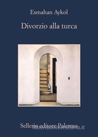 Ebook Divorzio alla turca di Esmahan Aykol edito da Sellerio Editore