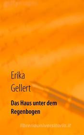 Ebook Das Haus unter dem Regenbogen di Erika Gellert edito da Books on Demand