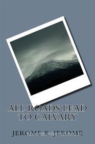 Ebook All Roads Lead to Calvary di Elizabeth Gaskell edito da anamsaleem