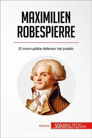 Ebook Maximilien Robespierre di 50Minutos.es edito da 50Minutos.es