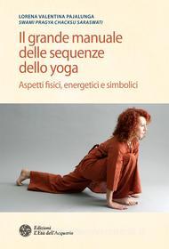 Ebook Il grande manuale delle sequenze dello yoga di Lorena Valentina Pajalunga edito da L'Età dell'Acquario