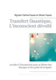 Ebook Transfert Quantique, L'inconscient dévoilé di Myriam Yahimi, Fassio, Olivier Fassio edito da Books on Demand