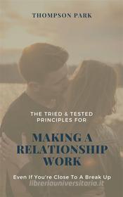 Ebook The Tried & Tested Principles For Making A Relationship Work: Even if you're close to a break up di Thompson Park edito da Chosen