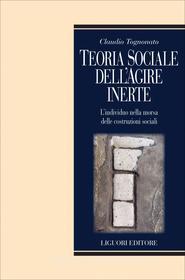 Ebook Teoria sociale dell’agire inerte di Claudio Tognonato edito da Liguori Editore