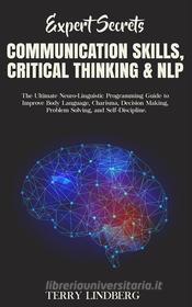 Ebook Expert Secrets – Communication Skills, Critical Thinking & NLP di Terry Lindberg edito da Terry Lindberg