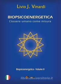 Ebook BIOPSICOENERGETICA – L’essere umano come misura – Vol. II di Livio J. Vinardi edito da Youcanprint