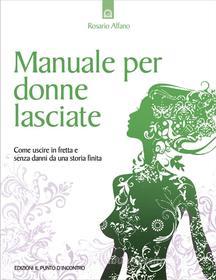 Ebook Manuale per donne lasciate di Rosario Alfano edito da Edizioni il Punto d'Incontro