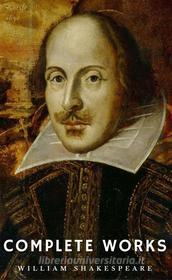 Ebook The Complete Works of William Shakespeare (37 plays, 160 sonnets and 5 Poetry Books With Active Table of Contents) (Lecture Club Classics) di William Shakespeare edito da Publisher s24148