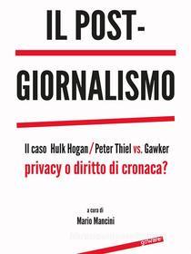 Ebook Il post-giornalismo. Il caso Hulk Hogan/Peter Thiel vs. Gawker di a cura di Mario Mancini edito da goWare