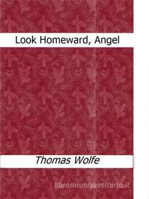 Ebook Look Homeward, Angel di Thomas Wolfe edito da Thomas Wolfe