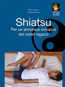 Ebook Shiatsu - Per un armonico sviluppo dei nostri ragazzi di Marisa Fogarollo, Morrone Giuseppina edito da SHIATSU MILANO EDITORE