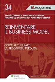 Ebook Reinventare il Business Model di Alberto Bubbio, Alessandra Gruppi, Francesco Lagonigro, Massimo Solbiati edito da Ipsoa